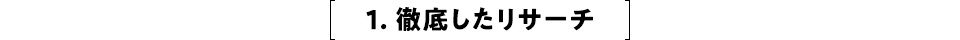 1. 徹底したリサーチ